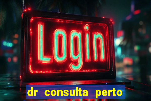 dr consulta perto de mim